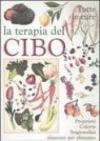 La terapia del cibo. Tutte le cure. Proprietà, calorie, stagionalità alimento per alimento