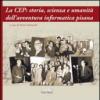 La CEP: storia, scienza e umanità dell'avventura informatica pisana