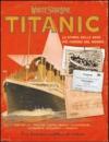 Titanic. La storia della nave più famosa al mondo. Ediz. illustrata. Con gadget