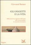 Gli oggetti e la vita. Riflessioni di un rigattiere dell'anima sulle cose possedute, le emozioni, la memoria