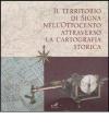 Il territorio di Signa nell'Ottocento attraverso la cartografia storica. Catalogo della mostra (Signa, 9 settembre-6 novembre 2006; Firenze, 14-30 dicembre 2006). Ediz. illustrata