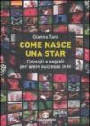 Come nasce una star. Consigli e segreti per avere successo in tv