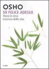 Sii felice adesso. Trova la vera essenza della vita