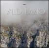 Wild Lazio. Il lato più nascosto ed emozionante della natura di una regione: paesaggi, atmosfere, protagonisti. Ediz. illustrata
