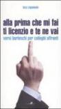 Alla prima che mi fai ti licenzio e te ne vai. Versi burleschi per colleghi affranti