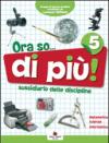 Ora so... di più! Sussidiario delle discipline. Area scientifica. Con e-book. Per la 5ª classe elementare