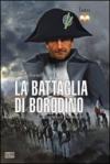 La battaglia di Borodino. 1812. Il grande azzardo di Napoleone