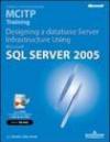 Designing a Database Server Infrastructure Using Microsoft SQL Server 2005. MCITP Training (Esame 70-443). Con CD-ROM