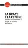 La brace e la cenere. Il Concilio Vaticano II lungo le strade della vita