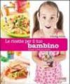 Le ricette per il tuo bambino. (Da 0 a 6 anni). Ediz. illustrata
