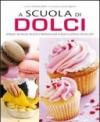 A scuola di dolci. Attrezzi, tecniche, ricette e preparazioni di base illustrate step by step