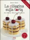 La ciliegina sulla torta. Idee dolci per attimi di goloso piacere