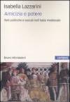 Amicizia e potere. Reti politiche e sociali nell'Italia medievale