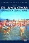 Playa gym. Ginnastica con il mare. Corso completo per proporre il fitness anche sulla spiaggia