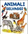 Gli animali selvaggi. Ediz. illustrata