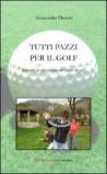 Tutti pazzi per il golf. Racconti di vita vissuta sui campi da golf