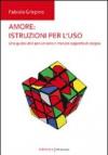 Amore. Istruzioni per l'uso. Una guida utile per un sano e maturo rapporto di coppia