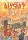 E... mentre aspettiamo Alysia?