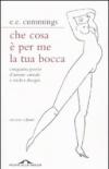 Che cosa è per me la tua bocca. Cinquanta poesie d'amore carnale e tredici disegni. Testo inglese a fronte
