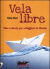 Vela libre. Idee e storie per veleggiare in libertà