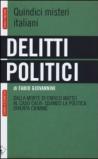 Delitti politici. Quindici misteri italiani. Dalla morte di Enrico Mattei al caso Calvi: quando la politica diventa crimine