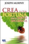 Crea la tua fortuna con la mente inconscia (I classici della scienza della mente)