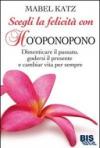 Scegli la felicità con Ho'oponopono. Dimenticare il passato, godersi il presente e cambiar vita per sempre