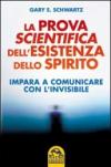 La prova scientifica dell'esistenza dello spirito. Impara a comunicare con l'invisibile