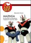 Mazinga. Da Mazinga Z al Mazinkaiser: l'epoea di un guerriero robot!