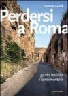 Perdersi a Roma. Guida insolita e sentimentale