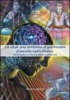 La vita: una sinfonia di particelle d'amore nell'infinito. Misticismo e fisica della coscienza