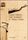 Gesù Cristo. Dio eterno e vero uomo