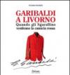 Garibaldi a Livorno. Quando gli Sgarallino vestivano la camicia rossa