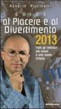 Guida al piacere e al divertimento 2013. Tutti gli indirizzi più nuovi e alla moda d'Italia