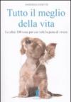 Tutto il meglio della vita. Le oltre 100 cose per cui vale la pena vale la pena di vivere