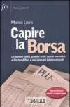 Capire la borsa. Le lezioni della grande crisi: come investire a Piazza Affari e sui mercati internazionali