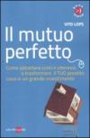 Il mutuo perfetto. Come abbattere costi e interessi e trasformare il TUO prestito casa in un grande investimento
