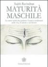 Maturità maschile: Le sacre verità che guidano l'uomo a realizzarsi nella vita, in amore e nel lavoro (Saggi per l'anima)