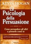 La psicologia della persuasione. Come persuadere gli altri a pensarla come te