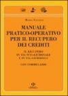 Manuale pratico-operativo per il recupero dei crediti. Il recupero in via stragiudiziale e in via giudiziale. Con formulario