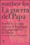 La guerra del Papa. Perché la crociata segreta di Ratzinger ha compromesso la Chiesa (e come questa può essere salvata)