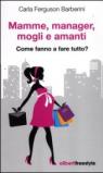 Mamme, manager, mogli amanti. Come fanno a fare tutto?