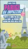 Parigi da impazzire. Tutte le cose più belle da fare e da vedere almeno una volta nella vita