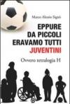 Eppure da piccoli eravamo tutti juventini ovvero tetralogia H