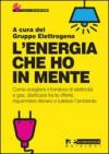L'energia che ho in mente. Come scegliere il fornitore di elettricità e gas, districarsi tre le offerte, risparmiare denaro e tutelare l'ambiente