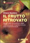 Il frutto ritrovato. Mappa della biodiversità in Italia: vademecum per scoprire e salvare semi e frutti dimenticati