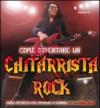 Come diventare un chitarrista rock. Con CD Audio