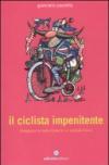 Il ciclista impenitente. Divagazioni a ruota libera di un passista felice