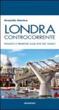 Londra controcorrente. Passato e presente sulle rive del Tamigi
