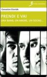 Prendi e vai. Una band, un amore, un sogno...